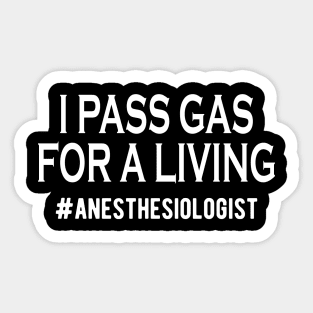 Anesthesiologist - I pass gas for a living Sticker
